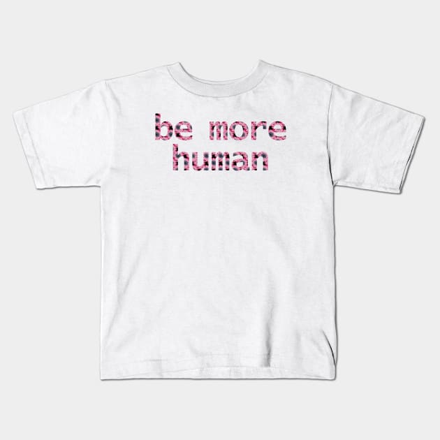 Be More Human in Dark Floral Kids T-Shirt by ellenhenryart